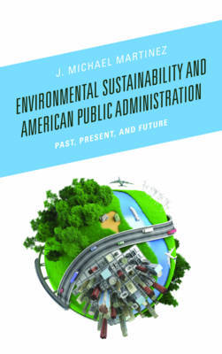 Environmental Sustainability and American Public Administration by J.Michael Martinez image
