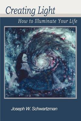 Creating Light: How to Illuminate Your Life by Joseph W. Schwartzman image
