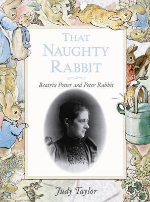 That Naughty Rabbit: Beatrix Potter and Peter Rabbit by Judy Taylor image