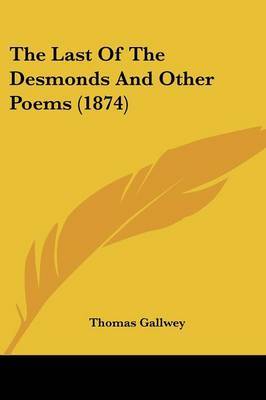 The Last Of The Desmonds And Other Poems (1874) on Paperback by Thomas Gallwey