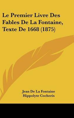 Le Premier Livre Des Fables de La Fontaine, Texte de 1668 (1875) on Hardback by Jean de La Fontaine