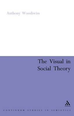 The Visual in Social Theory by Anthony Woodiwiss