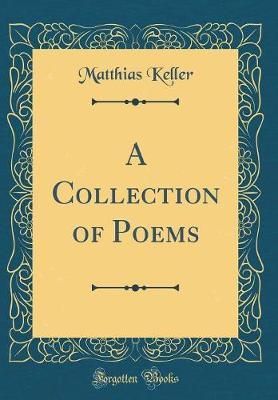 A Collection of Poems (Classic Reprint) by Matthias Keller image