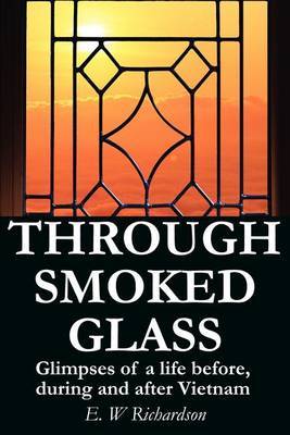Through Smoked Glass: Glimpses of a Life Before, During and After Vietnam by E. W. Richardson image