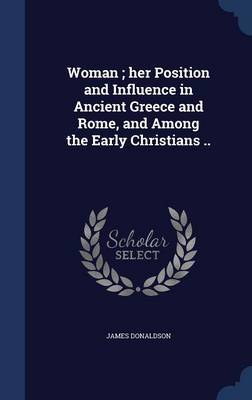 Woman; Her Position and Influence in Ancient Greece and Rome, and Among the Early Christians .. image