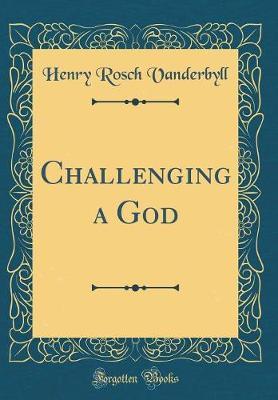 Challenging a God (Classic Reprint) by Henry Rosch Vanderbyll image