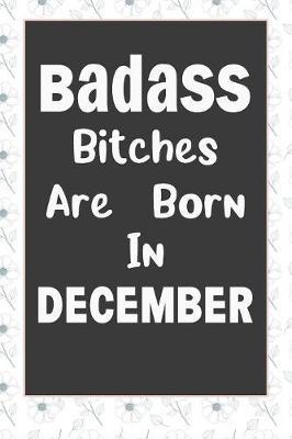 Badass Bitches Are Born In December by Tricori Series Birthday