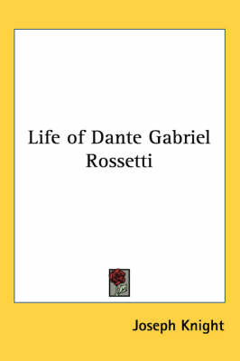 Life of Dante Gabriel Rossetti on Paperback by Joseph Knight