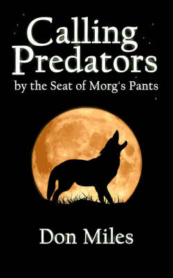 Calling Predators by the Seat of Morg's Pants by Don Miles image