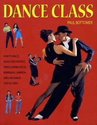 Dance Class: How to Waltz, Quick Step, Foxtrot, Tango, Salsa, Merengue, Lambada and Line Dance Step-by-step! by Paul Bottomer image