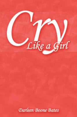 Cry Like a Girl on Hardback by Darleen Boone Bates