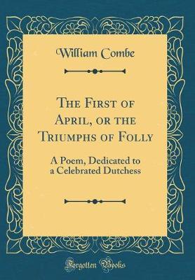 The First of April, or the Triumphs of Folly by William Combe image