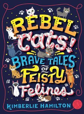 Rebel Cats! Brave Tales of Feisty Felines by Kimberlie Hamilton image