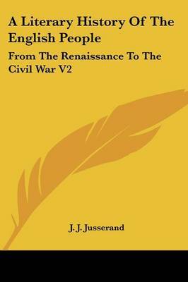 A Literary History Of The English People: From The Renaissance To The Civil War V2 by J.J. Jusserand image