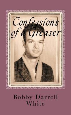 Confessions of a Greaser by Bobby Darrell White image