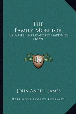 The Family Monitor: Or a Help to Domestic Happiness (1829) on Paperback by John Angell James