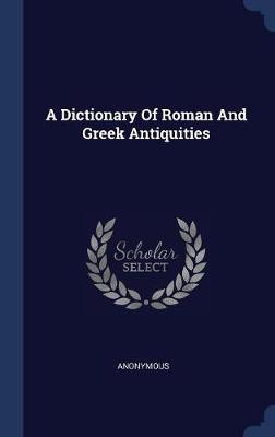 A Dictionary of Roman and Greek Antiquities by * Anonymous image