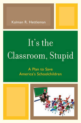 It's the Classroom, Stupid by Kalman R. Hettleman image