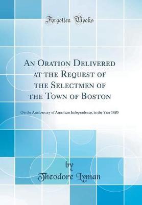An Oration Delivered at the Request of the Selectmen of the Town of Boston by Theodore Lyman image