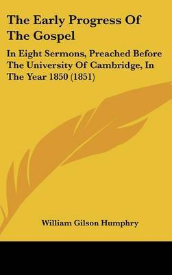 The Early Progress of the Gospel: In Eight Sermons, Preached Before the University of Cambridge, in the Year 1850 (1851) by William Gilson Humphry image