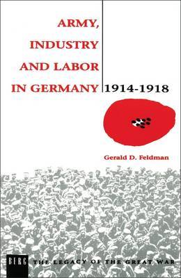 Army, Industry and Labour in Germany, 1914-1918 by Gerald D. Feldman image