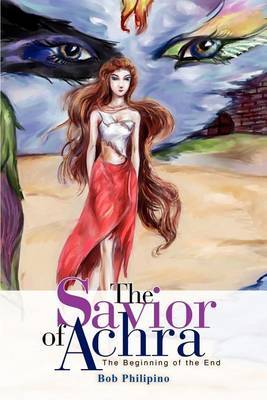 The Savior of Achra: The Beginning of the End by Bob Philipino image