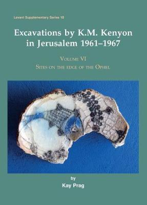 Excavations by K.M. Kenyon in Jerusalem 1961-1967, Volume VI by Kay Prag image