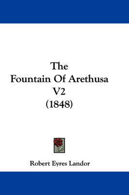 The Fountain of Arethusa V2 (1848) on Paperback by Robert Eyres Landor