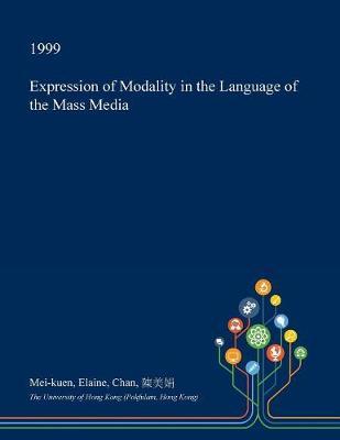 Expression of Modality in the Language of the Mass Media on Paperback by Mei-Kuen Elaine Chan