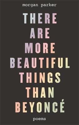 There Are More Beautiful Things Than Beyonce by Morgan Parker image