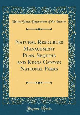 Natural Resources Management Plan, Sequoia and Kings Canyon National Parks (Classic Reprint) by United States Department of Th Interior image