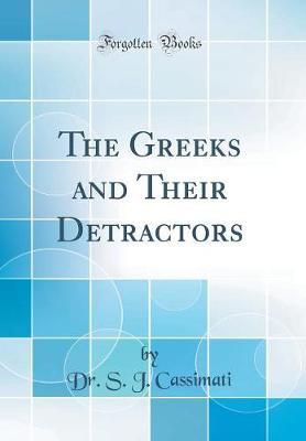The Greeks and Their Detractors (Classic Reprint) by Dr S J Cassimati image