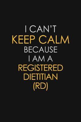 I Can't Keep Calm Because I Am A Registered Dietitian (RD) by Blue Stone Publishers