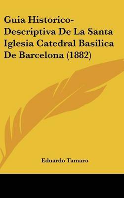 Guia Historico-Descriptiva de La Santa Iglesia Catedral Basilica de Barcelona (1882) by Eduardo Tamaro image