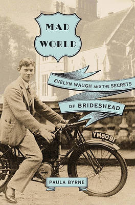 Mad World: Evelyn Waugh and the Secrets of Brideshead by Paula Byrne (University of Liverpool, UK) image