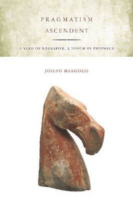 Pragmatism Ascendent on Hardback by Joseph Margolis