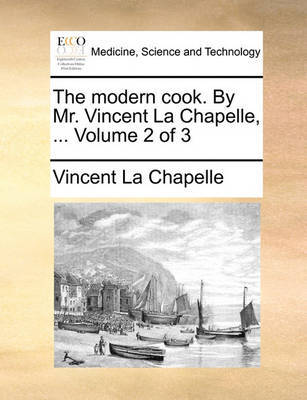 The Modern Cook. by Mr. Vincent La Chapelle, ... Volume 2 of 3 by Vincent La Chapelle