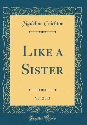 Like a Sister, Vol. 2 of 3 (Classic Reprint) by Madeline Crichton image