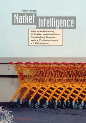 Market Intelligence: Moderne Marktforschung Fur Praktiker - Auswahlverfahren Datenerhebung Datenauswertung Praxisanwendungen Marktprognose by Werner Pepels image