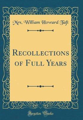 Recollections of Full Years (Classic Reprint) by Mrs William Howard Taft image