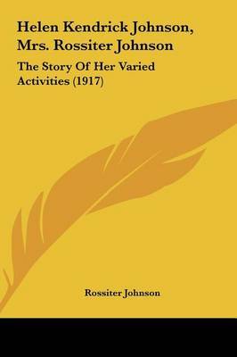 Helen Kendrick Johnson, Mrs. Rossiter Johnson: The Story of Her Varied Activities (1917) on Hardback by Rossiter Johnson