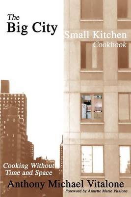 The Big City Small Kitchen Cookbook: Cooking Without Time and Space by Anthony Michael Vitalone image