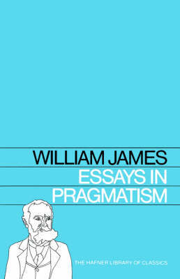 Essays in Pragmatism by William James