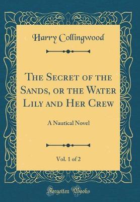 The Secret of the Sands, or the Water Lily and Her Crew, Vol. 1 of 2 by Harry Collingwood image