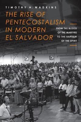 The Rise of Pentecostalism in Modern El Salvador by Timothy H Wadkins image