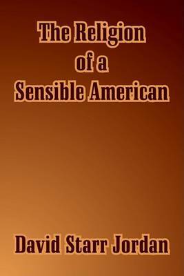 The Religion of a Sensible American on Paperback by David Starr Jordan