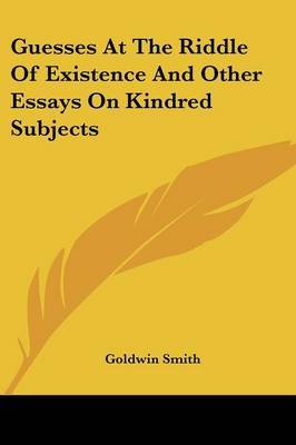 Guesses at the Riddle of Existence and Other Essays on Kindred Subjects on Paperback by Goldwin Smith