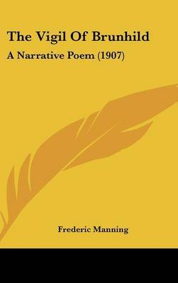 The Vigil of Brunhild: A Narrative Poem (1907) on Hardback by Frederic Manning