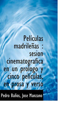 Pelculas Madrileas: Sesin Cinematogrfica En Un Prlogo y Cinco Pelculas, En Prosa y Verso on Paperback by Jos Manzano