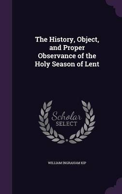The History, Object, and Proper Observance of the Holy Season of Lent by William Ingraham Kip image